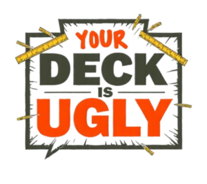 Your Deck Is Ugly